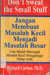 Image of Don't Sweat the Small Stuff ; Jangan Membuat Masalah Kecil Menjadi Masalah Besar